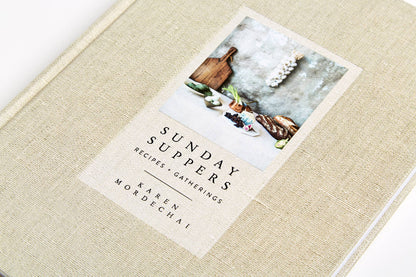 Sunday Suppers: Recipes + Gatherings: A Cookbook by Karen Mordechai